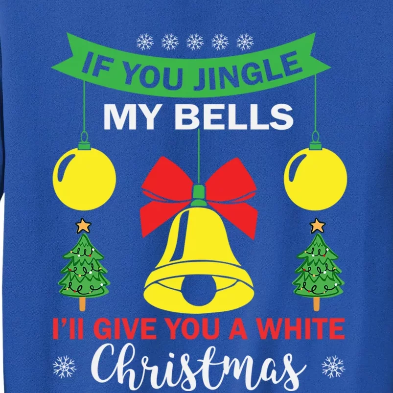 If You Jingle My Bells White Christmas Funny Adult Funny Gift Tall Sweatshirt