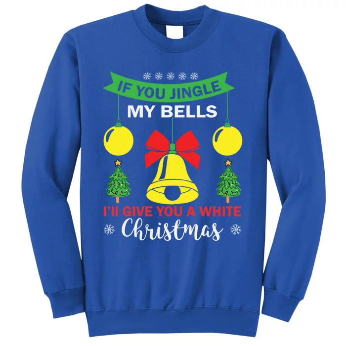 If You Jingle My Bells White Christmas Funny Adult Funny Gift Tall Sweatshirt