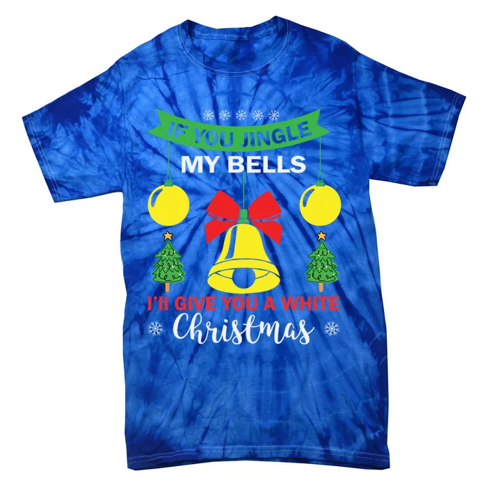 If You Jingle My Bells White Christmas Funny Adult Funny Gift Tie-Dye T-Shirt