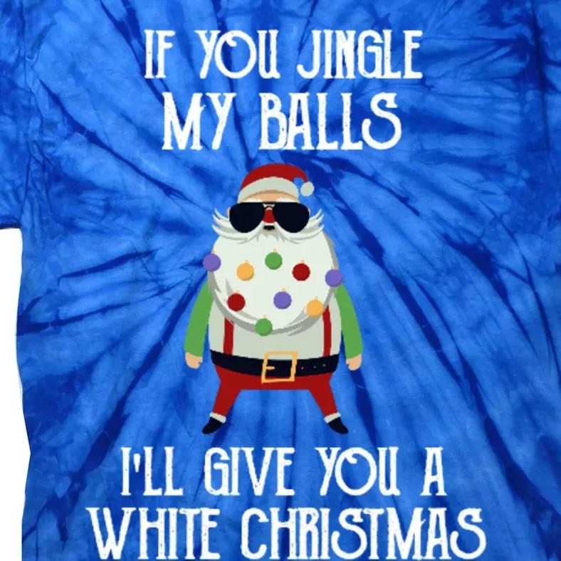 If You Jingle My Balls ILl Give You A White Christmas Santa Cool Gift Tie-Dye T-Shirt