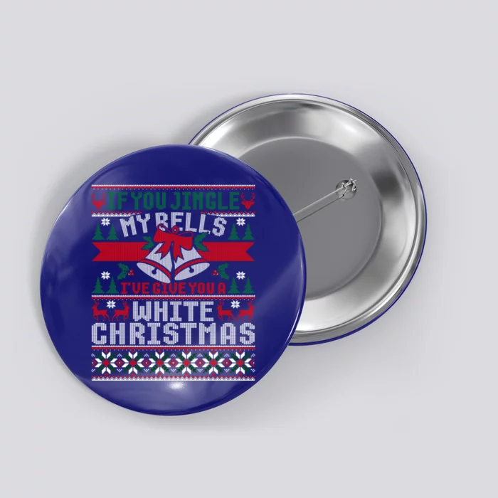 If You Jingle My Bells I Will Give You A White Christmas Gift Button