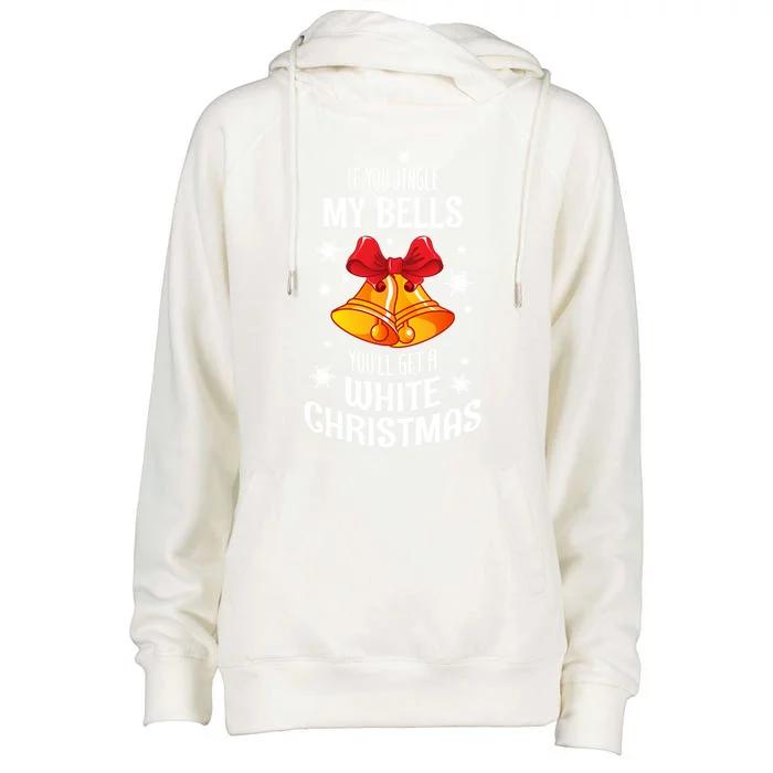 If You Jingle My Bells Youll Get A White Christmas Gift Womens Funnel Neck Pullover Hood