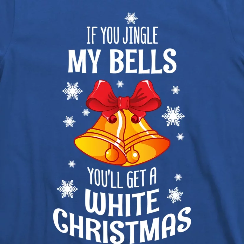 If You Jingle My Bells Youll Get A White Christmas Gift T-Shirt