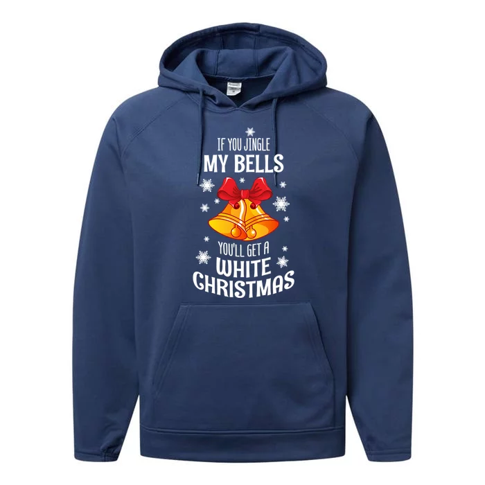 If You Jingle My Bells Youll Get A White Christmas Gift Performance Fleece Hoodie