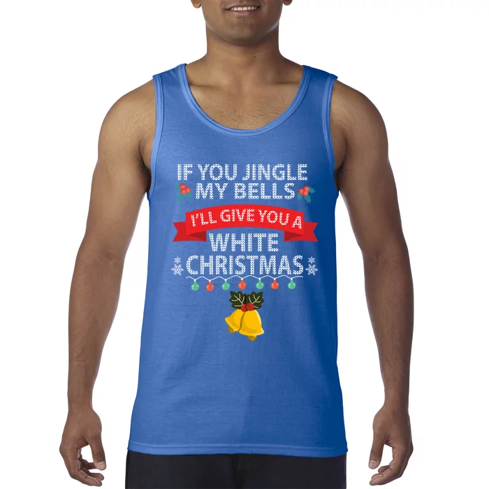 If You Jingle My Belles ILl Give You A White Christmas Gift Tank Top