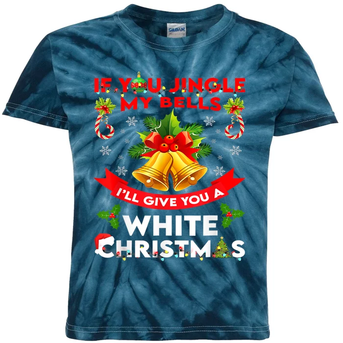 If You Jingle My Bells I'll Give You A White Funny Christmas Meaningful Gift Kids Tie-Dye T-Shirt