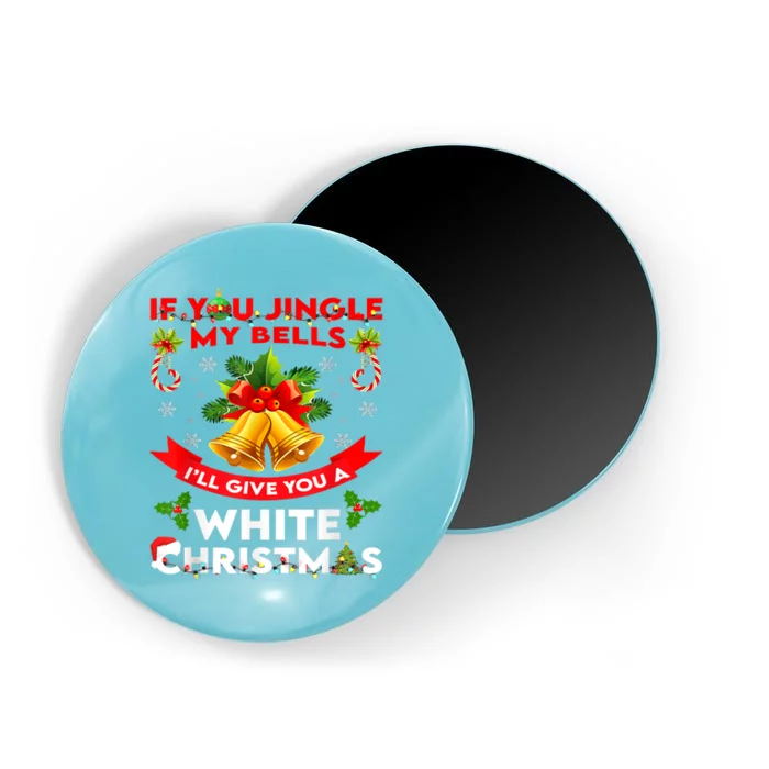 If You Jingle My Bells I'll Give You A White Funny Christmas Meaningful Gift Magnet