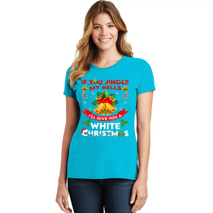 If You Jingle My Bells I'll Give You A White Funny Christmas Meaningful Gift Women's T-Shirt