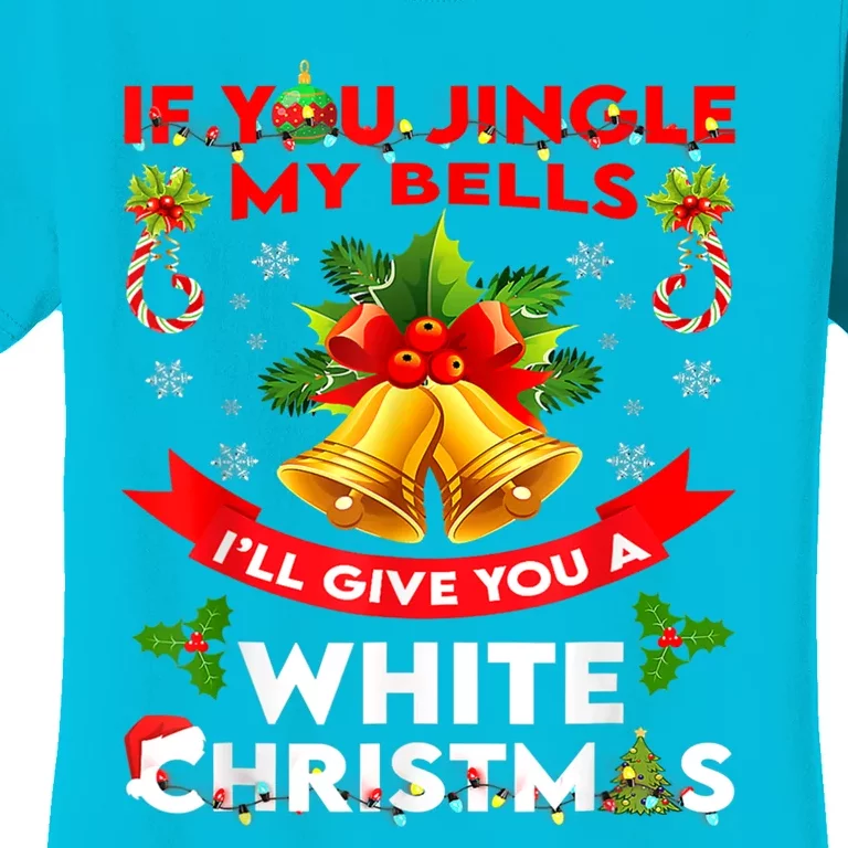 If You Jingle My Bells I'll Give You A White Funny Christmas Meaningful Gift Women's T-Shirt