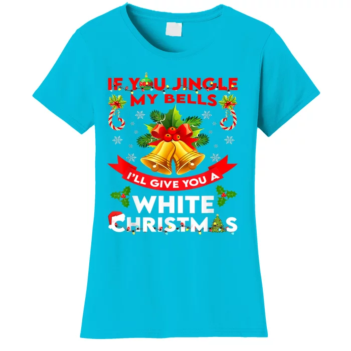 If You Jingle My Bells I'll Give You A White Funny Christmas Meaningful Gift Women's T-Shirt