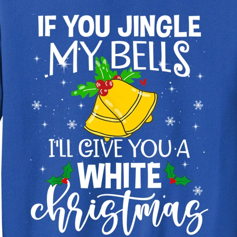 If You Jingle My Bells ILl Give You A White Christmas Funny Gift Tall Sweatshirt