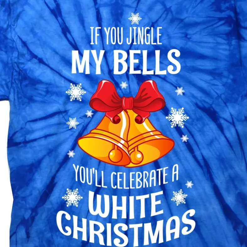 If You Jingle My Bells YouLl Celebrate A White Christmas Gift Tie-Dye T-Shirt