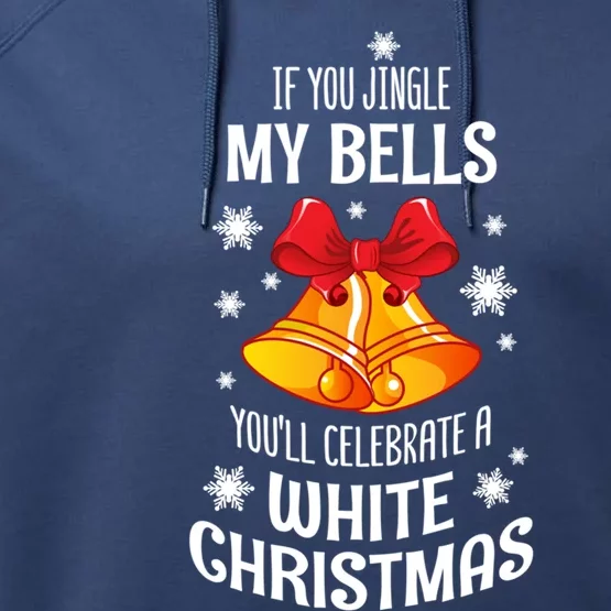 If You Jingle My Bells YouLl Celebrate A White Christmas Gift Performance Fleece Hoodie