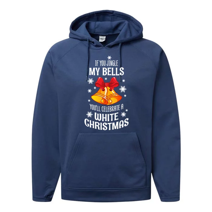 If You Jingle My Bells YouLl Celebrate A White Christmas Gift Performance Fleece Hoodie