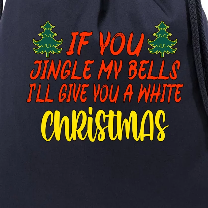 If You Jingle My Bells ILl Give You A White Christmas Great Gift Drawstring Bag