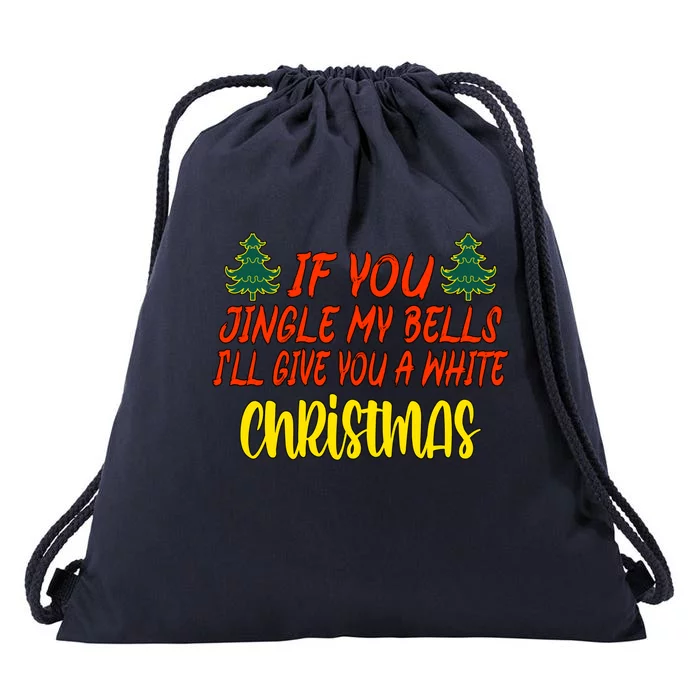 If You Jingle My Bells ILl Give You A White Christmas Great Gift Drawstring Bag