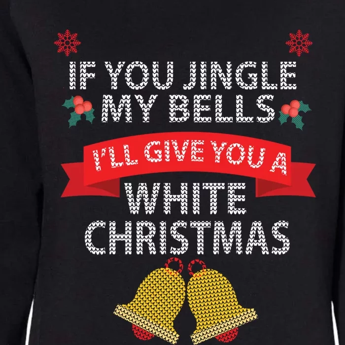 If You Jingle My BELLS I'll Give You a White Christmas Womens California Wash Sweatshirt