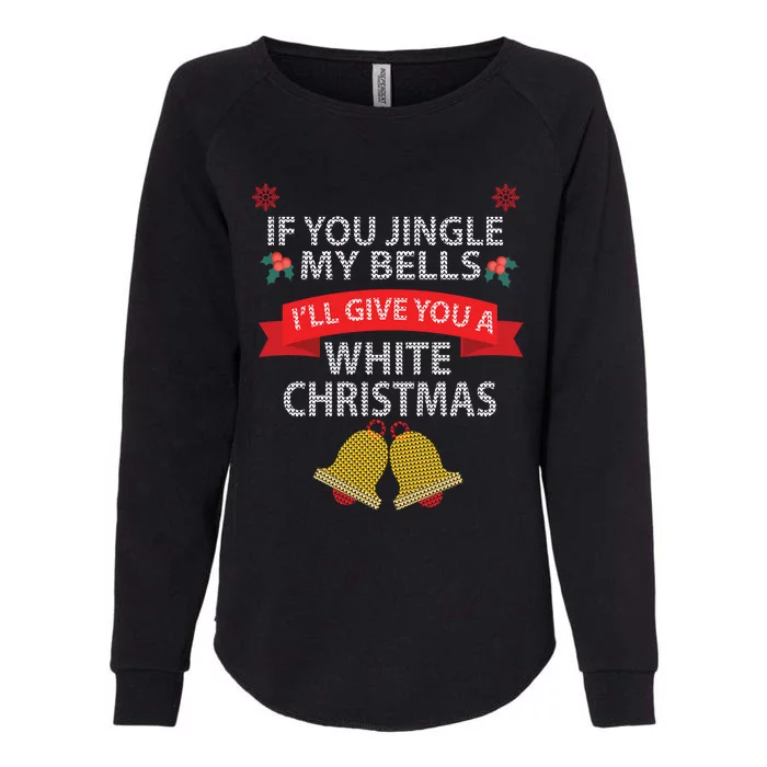 If You Jingle My BELLS I'll Give You a White Christmas Womens California Wash Sweatshirt