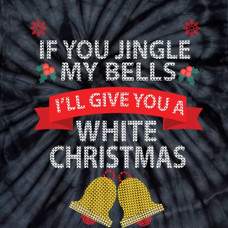 If You Jingle My BELLS I'll Give You a White Christmas Tie-Dye T-Shirt