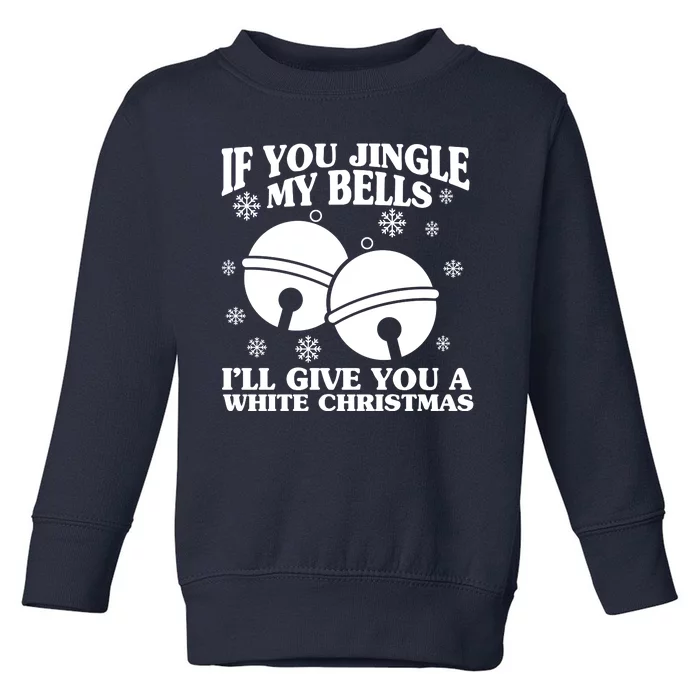 If You Jingle My Bells I'll Give You A White Christmas Funny Toddler Sweatshirt