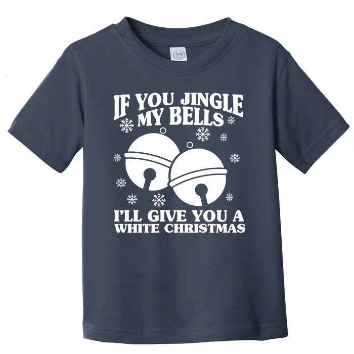 If You Jingle My Bells I'll Give You A White Christmas Funny Toddler T-Shirt