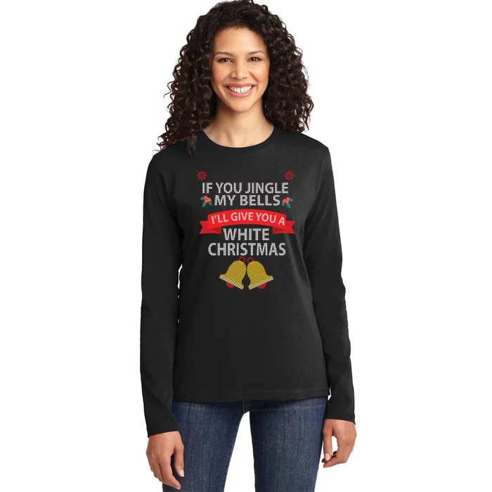 If You Jingle My BELLS I'll Give You a White Christmas Ladies Long Sleeve Shirt