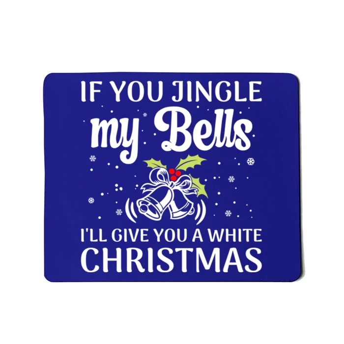 If You Jingle My Bells ILl Give You A White Christmas Gift Mousepad