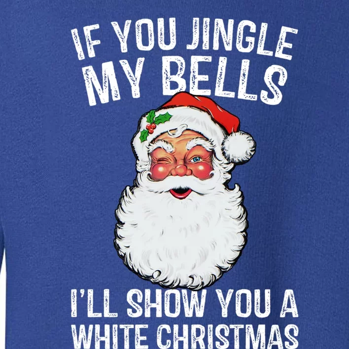 If You Jingle My Bells ILl Show You A White Christmas Gift Toddler Sweatshirt