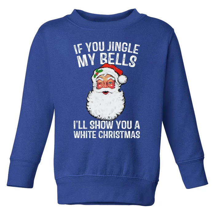 If You Jingle My Bells ILl Show You A White Christmas Gift Toddler Sweatshirt