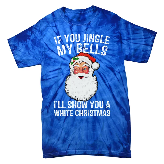 If You Jingle My Bells ILl Show You A White Christmas Gift Tie-Dye T-Shirt