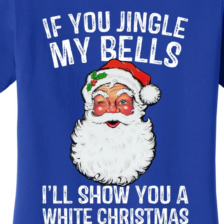 If You Jingle My Bells ILl Show You A White Christmas Gift Women's T-Shirt