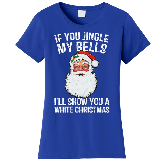 If You Jingle My Bells ILl Show You A White Christmas Gift Women's T-Shirt