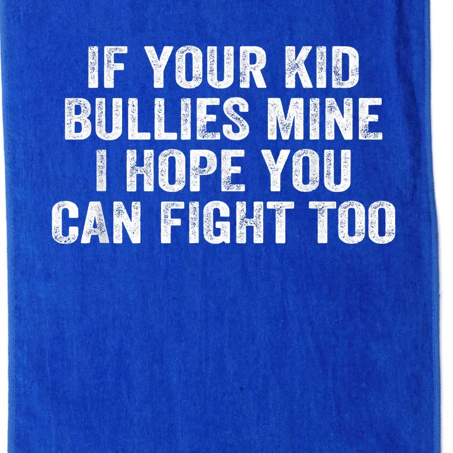 If Your Kidd Bullies Mine I Hope You Can Fight Too Platinum Collection Golf Towel