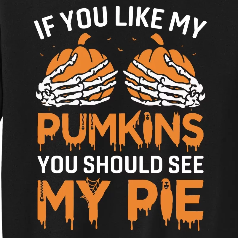 If You Like My Pumpkins You Should See My Pie Tall Sweatshirt