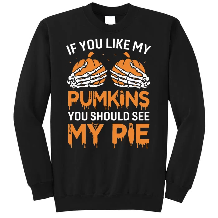 If You Like My Pumpkins You Should See My Pie Tall Sweatshirt