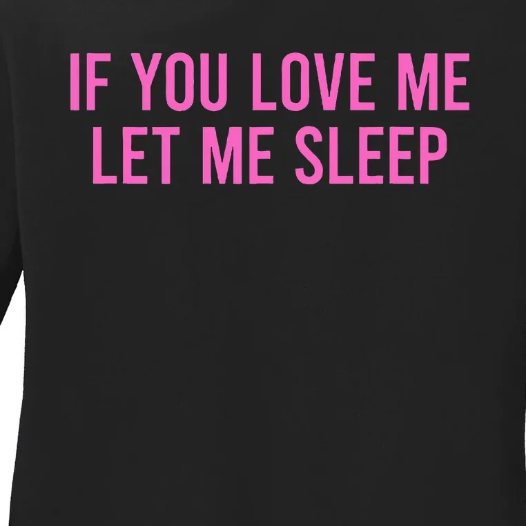 If You Love Me Let Me Sleep Ladies Long Sleeve Shirt