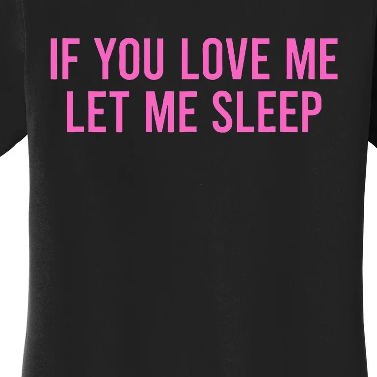 If You Love Me Let Me Sleep Women's T-Shirt