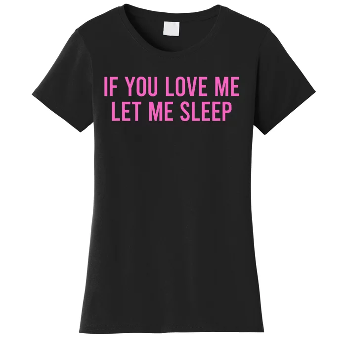 If You Love Me Let Me Sleep Women's T-Shirt