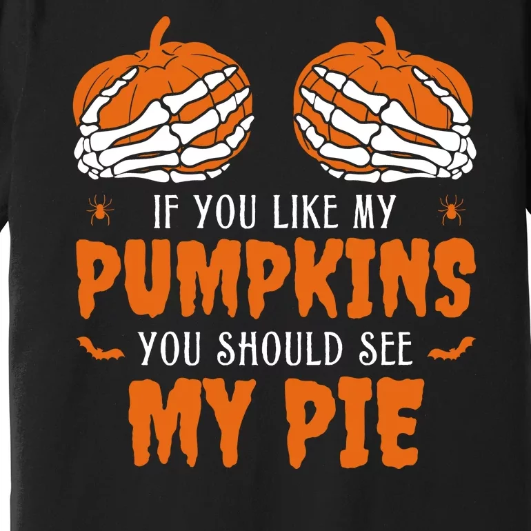 If You Like My Pumpkins You Should See My Pie Funny Halloween Premium T-Shirt