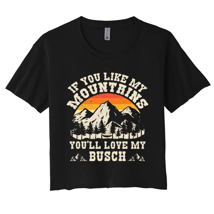 If You Like My Mountains YouLl Love My Busch Vintage Quote Women's Crop Top Tee