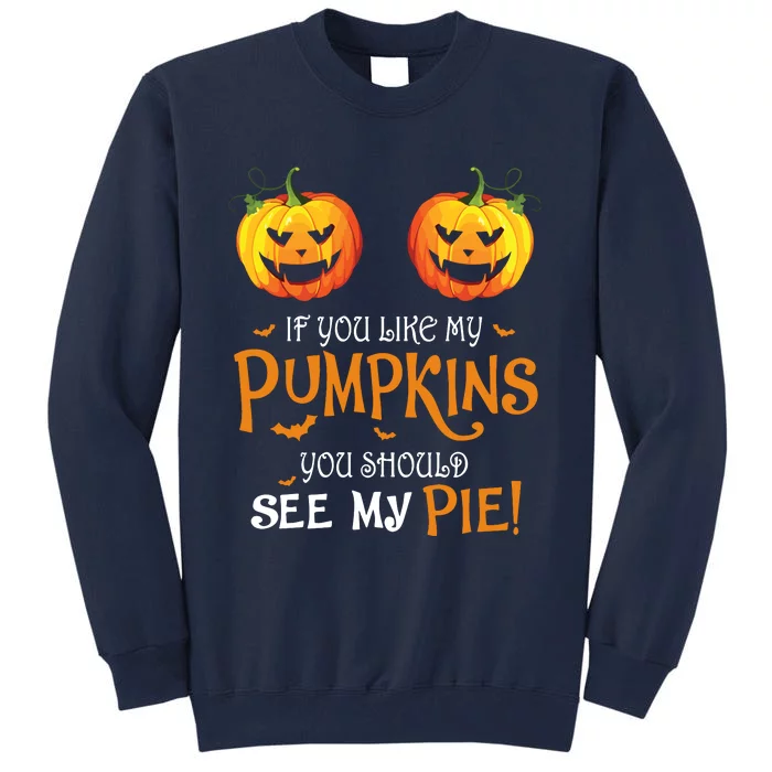 If You Like My Pumpkins Ypu Should See My Pie Halloween Tall Sweatshirt