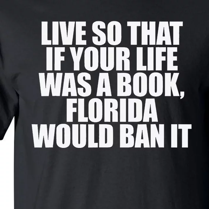 If Your Life was a Book Florida Would Ban it Tall T-Shirt