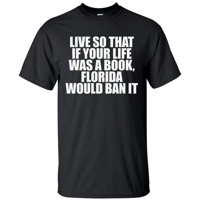 If Your Life was a Book Florida Would Ban it Tall T-Shirt