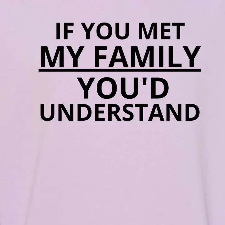 If You Met My Family, You Would Understand Garment-Dyed Sweatshirt