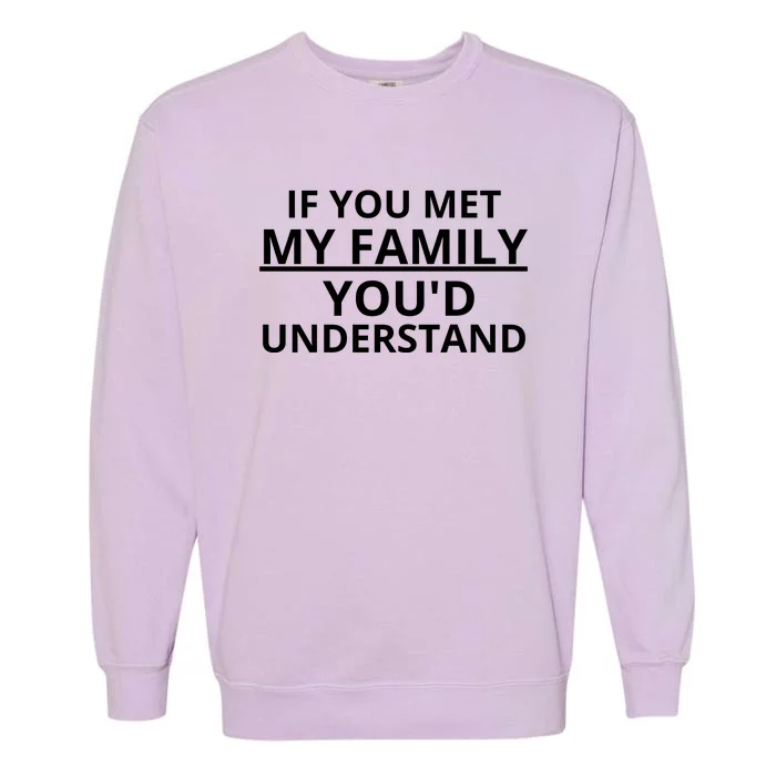 If You Met My Family, You Would Understand Garment-Dyed Sweatshirt