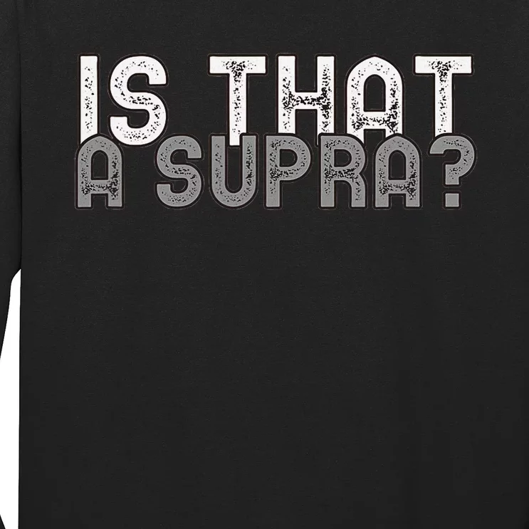 Is That a Supra Funny Car Auto Enthusiast JDM Long Sleeve Shirt