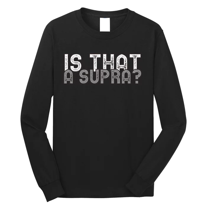 Is That a Supra Funny Car Auto Enthusiast JDM Long Sleeve Shirt