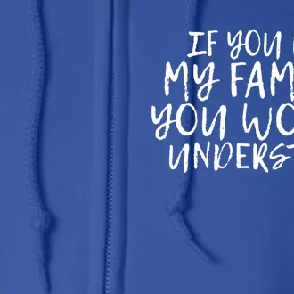 If You Met My Family You Would Understand Funny Saying Gift Full Zip Hoodie