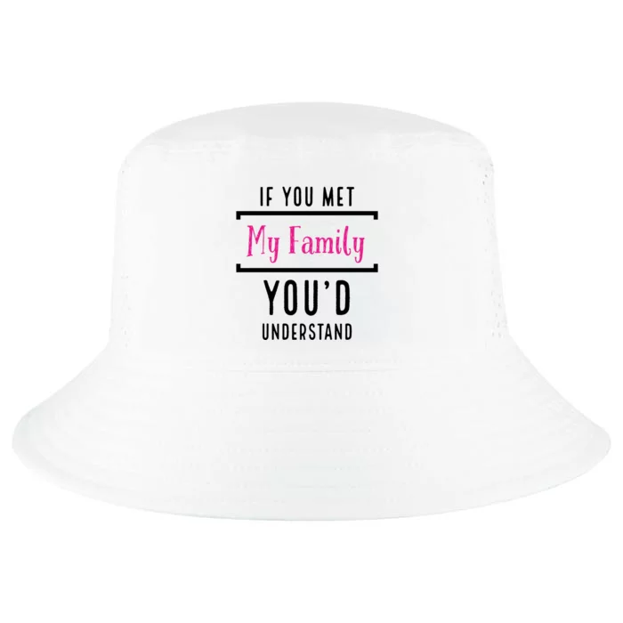 If You Met My Family You Would Understand Funny Design Cool Gift Cool Comfort Performance Bucket Hat