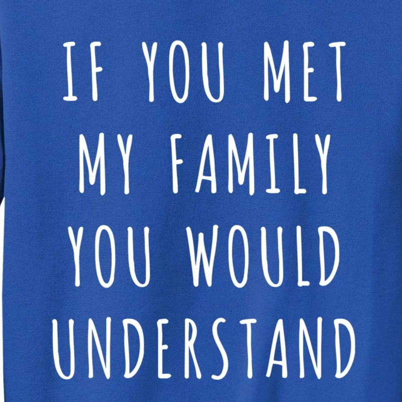 If You Met My Family You Would Understand Gift Sweatshirt